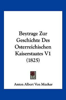 Paperback Beytrage Zur Geschichte Des Osterreichischen Kaiserstaates V1 (1825) [German] Book