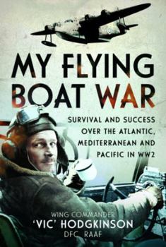 Hardcover My Flying Boat War: Survival and Success Over the Atlantic, Mediterranean and Pacific in Ww2 Book