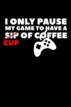 Paperback I Only Pause My Game To Have A Cup Of Coffee: Composition Lined Notebook Journal Funny Gag Gift Book