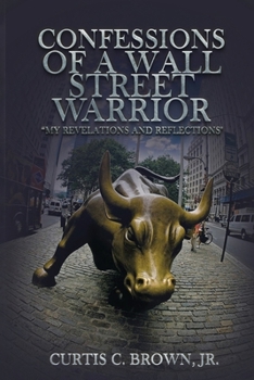 Paperback Confessions of A Wall Street Warrior: "MY REVELATIONS AND REFLECTIONS" Book