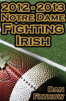 Paperback 2012 - 2013 Undefeated Notre Dame Fighting Irish - Beating All Odds, the Road to the BCS Championship Game, & a College Football Legacy Book