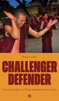 Nancy A. Scherl: Challenger Defender : The Great Tradition of Tibetan Buddhist Monastic Debate