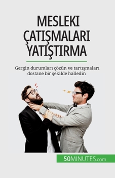 Paperback Mesleki çat&#305;&#351;malar&#305; yat&#305;&#351;t&#305;rma: Gergin durumlar&#305; çözün ve tart&#305;&#351;malar&#305; dostane bir &#351;ekilde hall [Turkish] Book