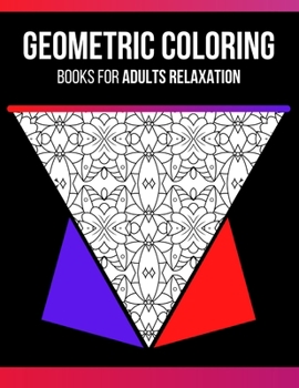 Paperback Geometric Coloring Books For Adults: Coloring Pages For Stress Relief & Relaxation, and various other shapes, 100 pages high quality Book