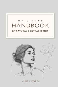 My Little Handbook of Natural Contraception: How to Do Natural Family Planning Safely and Effectively