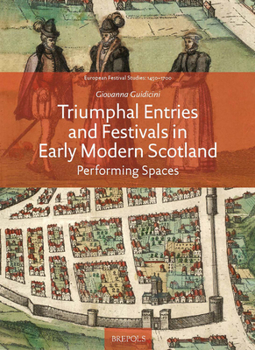 Hardcover Triumphal Entries and Festivals in Early Modern Scotland: Performing Spaces Book