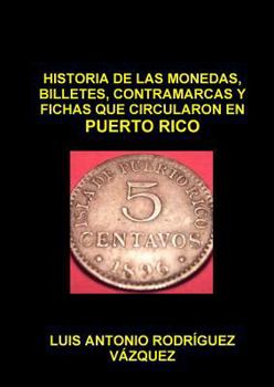 Historia de Las Monedas, Contramarcas Y Fichas Que Circularon En Puerto Rico de 1508 a 2013