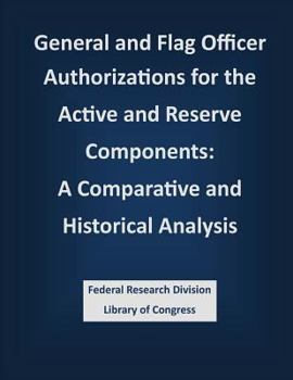 Paperback General and Flag Officer Authorizations for the Active and Reserve Components: A Comparative and Historical Analysis Book