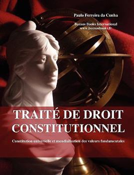 Traite de droit constitutionnel, Constitution universelle et mondialisation des valeurs fondamentales (French Edition)