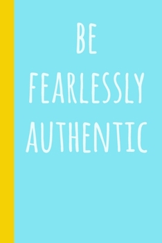 Paperback Be Fearlessly Authentic: Lined Journal for Writing, Note Taking, Goals, Lists, Gratitude and More with Inspirational Quote Cover in Blue Book