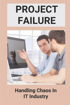 Paperback Project Failure: Handling Chaos In IT Industry: Why Large Software Projects Fail Book