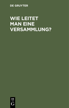 Hardcover Wie Leitet Man Eine Versammlung?: Geschäftlicher Handweiser Für Vorsitzende. Von Einem Mitglied Des Deutschen Reichstages Und Des Preußischen Abgeordn [German] Book