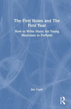 Hardcover The First Notes and the First Year: How to Write Music for Young Musicians to Perform Book