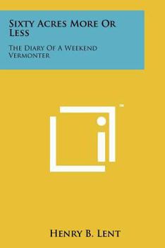 Paperback Sixty Acres More or Less: The Diary of a Weekend Vermonter Book