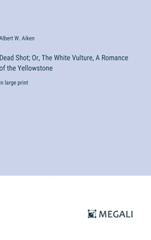 Hardcover Dead Shot; Or, The White Vulture, A Romance of the Yellowstone: in large print Book