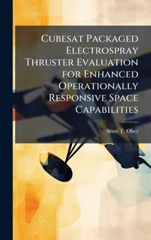 Cubesat Packaged Electrospray Thruster Evaluation for Enhanced Operationally Responsive Space Capabilities