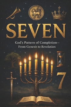 SEVEN: God’s Pattern of Completion—From Genesis to Revelation