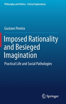 Hardcover Imposed Rationality and Besieged Imagination: Practical Life and Social Pathologies Book