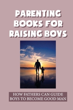 Paperback Parenting Books For Raising Boys: How Fathers Can Guide Boys To Become Good Man: Never Call Your Sons Names Like A Sissy Book