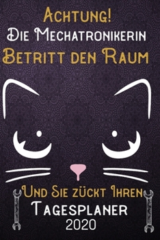 Achtung! Die Mechatronikerin betritt den Raum und Sie zückt Ihren Tagesplaner 2020: DIN A5 Kalender / Terminplaner / Tageskalender 2020 12 Monate: ... 2020 – Jeder Tag auf 1 Seite (German Edition)