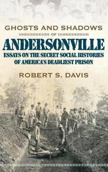 Hardcover Ghosts and Shadows of Andersonville: Essays on the Secret Social Histories of America's Deadliest Prison Book