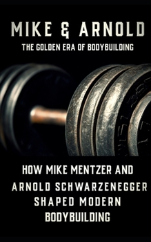 Paperback Mike & Arnold: High Intensity Training Versus High Volume Training: How the Schwarzenegger-Mentzer Rivalry Shaped Modern Bodybuilding Book