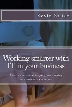 Paperback Working smarter with IT in your business: 21st century bookkeeping, accounting and business processes Book