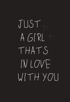 JUST A GIRL THATS IN LOVE WITH YOU: BEAUTIFUL GIFT FOR A LOVING PARTNER, NOTEBOOK, JOURNAL, DIARY