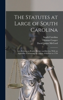 Hardcover The Statutes at Large of South Carolina: Acts Relating to Roads, Bridges and Ferries, With an Appendix, Containing the Militia Acts Prior to 1794 Book