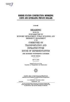 Border Station Construction: Minimizing Costs and Leveraging Private Dollars: Hearing Before the Subcommittee on Economic Development