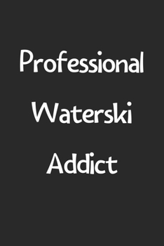 Professional Waterski Addict: Lined Journal, 120 Pages, 6 x 9, Funny Waterski Gift Idea, Black Matte Finish (Professional Waterski Addict Journal)