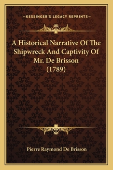 Paperback A Historical Narrative Of The Shipwreck And Captivity Of Mr. De Brisson (1789) Book