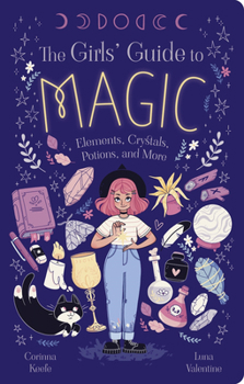 Paperback The Girls' Guide to Magic: Elements, Crystals, Potions, and More Book