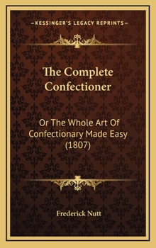 Hardcover The Complete Confectioner: Or The Whole Art Of Confectionary Made Easy (1807) Book