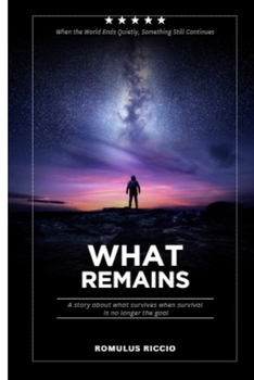 Paperback What Remains: When the World Ends Quietly, Something Still Continues Book