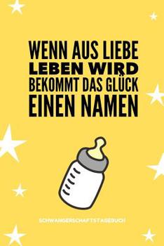 Paperback Wenn Aus Liebe Leben Wird Bekommt Das Glück Einen Namen Schwangerschaftstagebuch: A5 52 Wochen Kalender als Geschenk für Schwangere - Geschenkidee für [German] Book