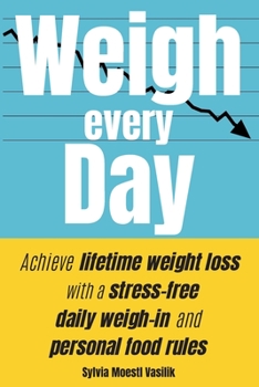 Paperback Weigh Every Day: Achieve lifetime weight loss with a stress-free daily weigh-in and personal food rules Book