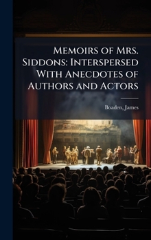 Memoirs of Mrs. Siddons: Interspersed With Anecdotes of Authors and Actors
