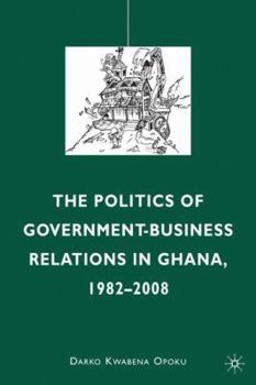 The Politics of Government-Business Relations in Ghana, 1982-2008