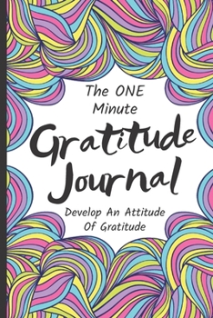 1 Minute Gratitude Journal For Women: Practice Gratitude Daily During 52 Weeks/1 Year | Just One-Five Minutes Per Day to Develop Gratitude Mindfulness and Positivity | 107 Pages 6"x9"
