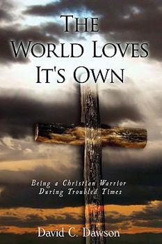 Paperback The World Loves It's Own: Being a Christian Warrior During Troubled Times Book