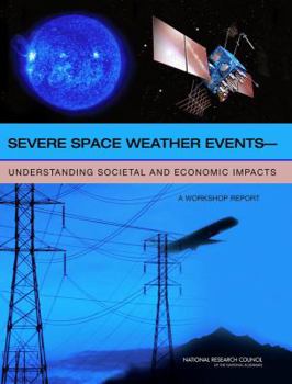 Paperback Severe Space Weather Events: Understanding Societal and Economic Impacts: A Workshop Report Book