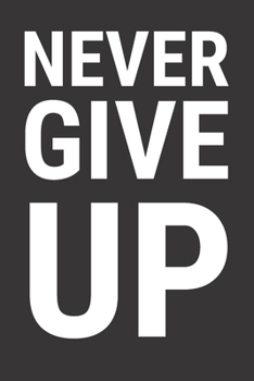 Paperback Never Give Up: Determination and willpower are the best way to succeed, so Never Give Up Book