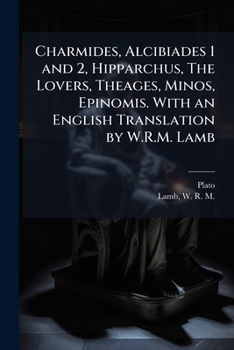 Charmides, Alcibiades 1 and 2, Hipparchus, The Lovers, Theages, Minos, Epinomis. With an English Translation by W.R.M. Lamb