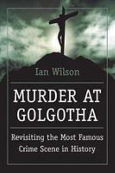 Paperback Murder at Golgotha: A Scientific Investigation Into the Last Days of Jesus' Life, His Death, and His Resurrection Book