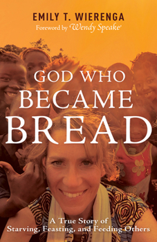 God Who Became Bread: A True Story of Starving, Feasting, and Feeding Others B0CLHTKWJJ Book Cover