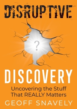 Paperback Disruptive Discovery: Uncovering the Stuff That Really Matters Book