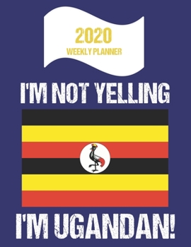 Paperback 2020 Weekly Planner I'm Not Yelling I'm Ugandan: Funny Uganda Flag Quote Dated Calendar With To-Do List Book
