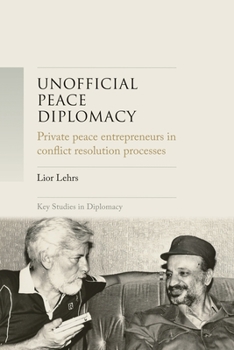Hardcover Unofficial Peace Diplomacy: Private Peace Entrepreneurs in Conflict Resolution Processes Book