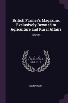Paperback British Farmer's Magazine, Exclusively Devoted to Agriculture and Rural Affairs; Volume 6 Book